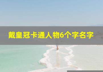 戴皇冠卡通人物6个字名字