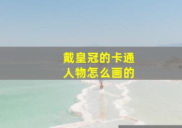 戴皇冠的卡通人物怎么画的