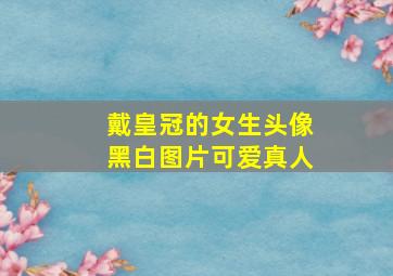 戴皇冠的女生头像黑白图片可爱真人