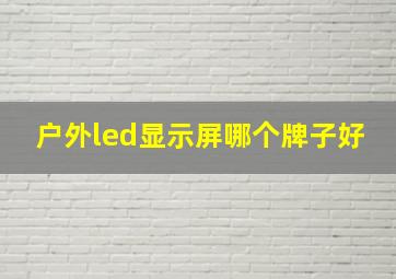 户外led显示屏哪个牌子好