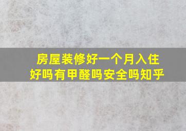 房屋装修好一个月入住好吗有甲醛吗安全吗知乎