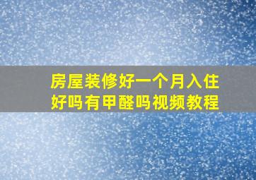 房屋装修好一个月入住好吗有甲醛吗视频教程