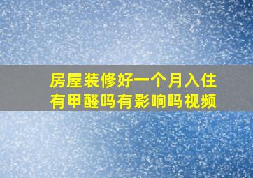 房屋装修好一个月入住有甲醛吗有影响吗视频