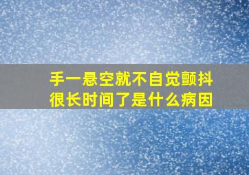 手一悬空就不自觉颤抖很长时间了是什么病因