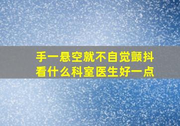 手一悬空就不自觉颤抖看什么科室医生好一点