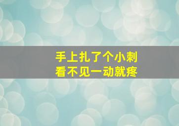 手上扎了个小刺看不见一动就疼