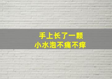 手上长了一颗小水泡不痛不痒