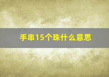 手串15个珠什么意思