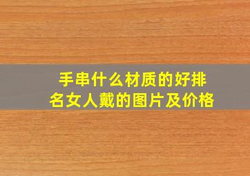 手串什么材质的好排名女人戴的图片及价格