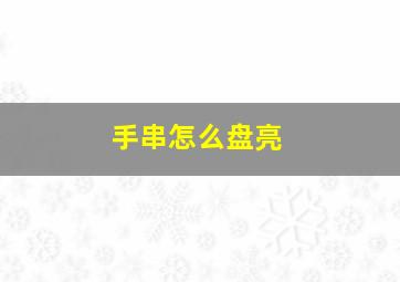 手串怎么盘亮