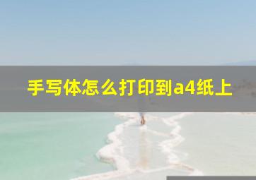 手写体怎么打印到a4纸上