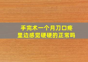 手完术一个月刀口疼里边感觉硬硬的正常吗