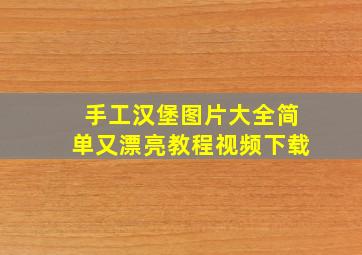 手工汉堡图片大全简单又漂亮教程视频下载