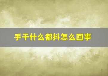 手干什么都抖怎么回事