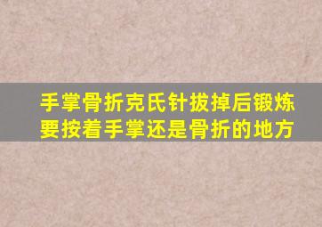 手掌骨折克氏针拔掉后锻炼要按着手掌还是骨折的地方