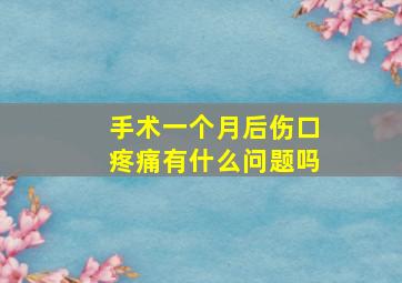 手术一个月后伤口疼痛有什么问题吗