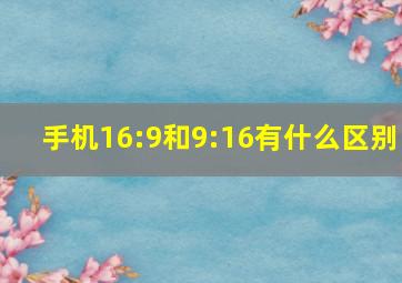 手机16:9和9:16有什么区别