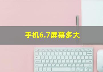 手机6.7屏幕多大