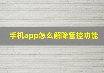 手机app怎么解除管控功能