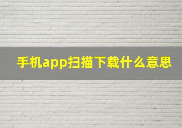 手机app扫描下载什么意思