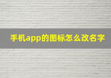 手机app的图标怎么改名字