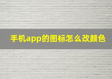 手机app的图标怎么改颜色