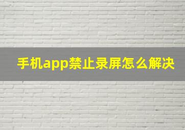 手机app禁止录屏怎么解决