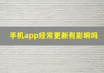 手机app经常更新有影响吗