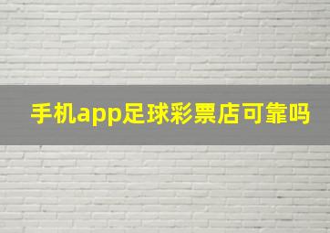 手机app足球彩票店可靠吗