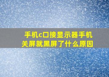 手机c口接显示器手机关屏就黑屏了什么原因