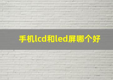 手机lcd和led屏哪个好