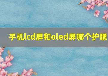 手机lcd屏和oled屏哪个护眼