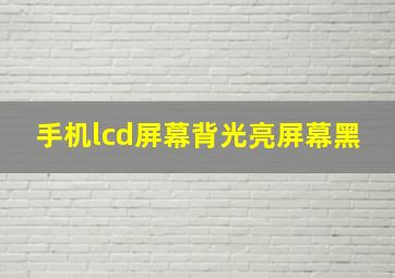 手机lcd屏幕背光亮屏幕黑