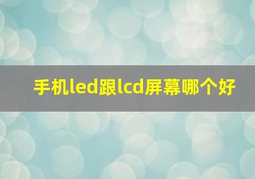 手机led跟lcd屏幕哪个好