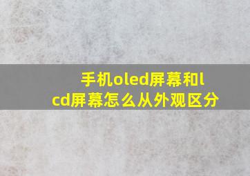 手机oled屏幕和lcd屏幕怎么从外观区分