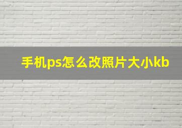 手机ps怎么改照片大小kb