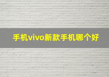 手机vivo新款手机哪个好