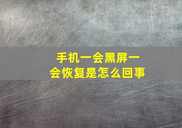 手机一会黑屏一会恢复是怎么回事