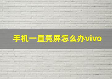 手机一直亮屏怎么办vivo