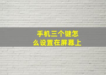 手机三个键怎么设置在屏幕上