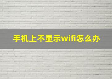 手机上不显示wifi怎么办