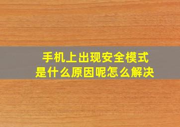 手机上出现安全模式是什么原因呢怎么解决