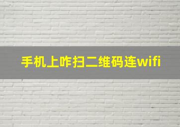 手机上咋扫二维码连wifi