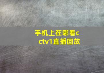 手机上在哪看cctv1直播回放