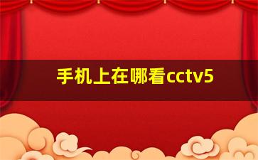 手机上在哪看cctv5