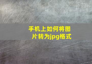 手机上如何将图片转为jpg格式