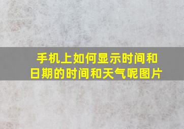 手机上如何显示时间和日期的时间和天气呢图片