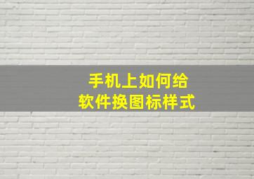 手机上如何给软件换图标样式