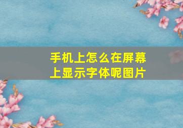 手机上怎么在屏幕上显示字体呢图片