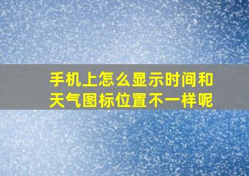 手机上怎么显示时间和天气图标位置不一样呢